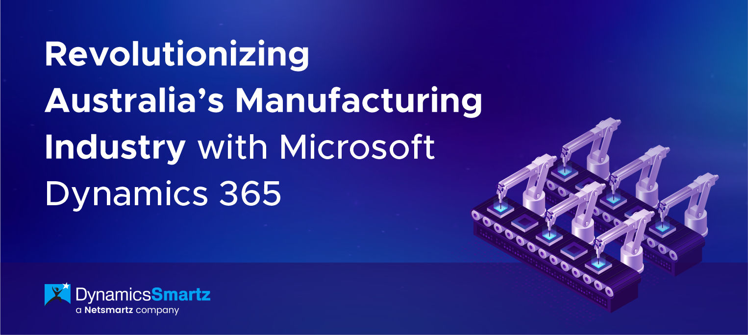 Revolutionizing Australia’s Manufacturing Industry with Microsoft Dynamics 365