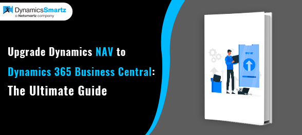 Upgrade Dynamics NAV to Dynamics 365 Business Central: The Ultimate Guide
